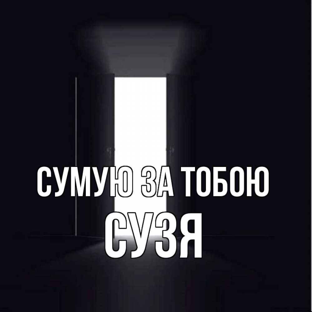 Открытка на каждый день з підписом, Сузя Сумую за тобою дверь и свет Прикольна листівка з побажанням онлайн скачати безкоштовно 