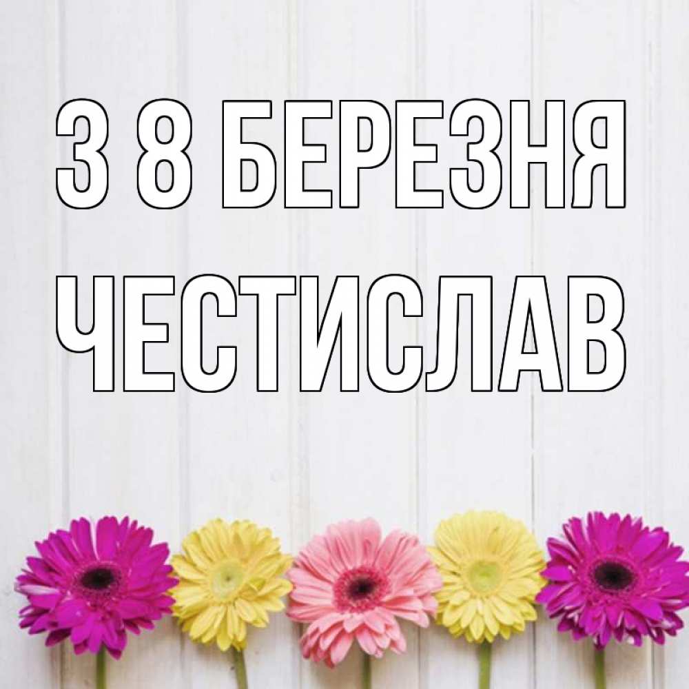 Открытка на каждый день з підписом, Честислав З 8 БЕРЕЗНЯ женщинам 1 Прикольна листівка з побажанням онлайн скачати безкоштовно 