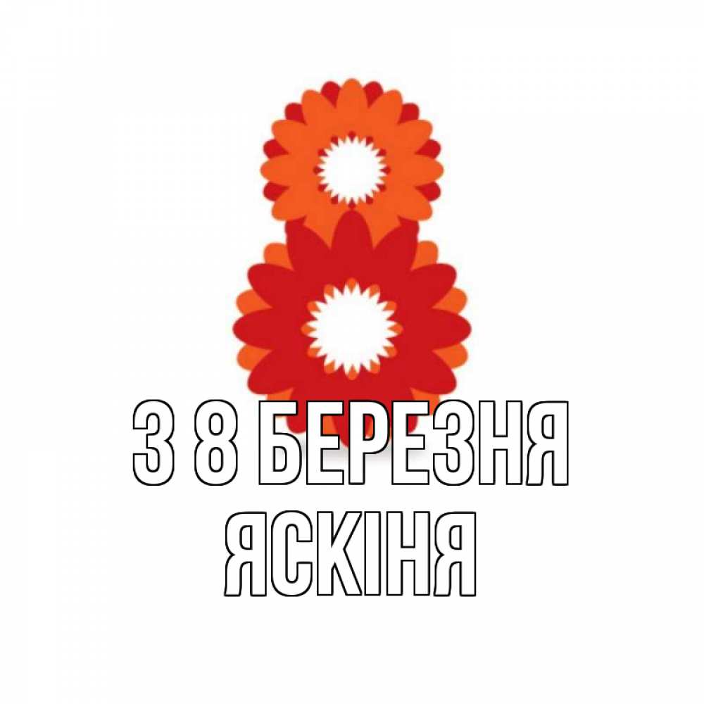 Открытка на каждый день з підписом, Яскіня З 8 БЕРЕЗНЯ восьмерка из лепестков Прикольна листівка з побажанням онлайн скачати безкоштовно 