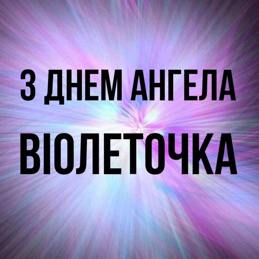 Открытка на каждый день з підписом, Віолеточка З Днем ангела ангельский свет Прикольна листівка з побажанням онлайн скачати безкоштовно 