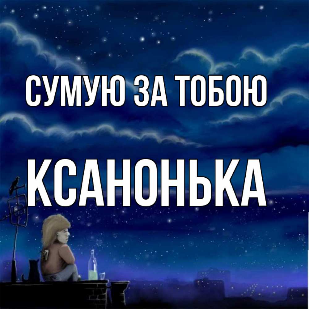Открытка на каждый день з підписом, Ксанонька Сумую за тобою на крыше 1 Прикольна листівка з побажанням онлайн скачати безкоштовно 