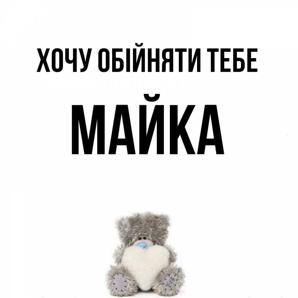 Открытка на каждый день з підписом, Майка Хочу обійняти тебе медвежонок с сердечком белого цвета Прикольна листівка з побажанням онлайн скачати безкоштовно 