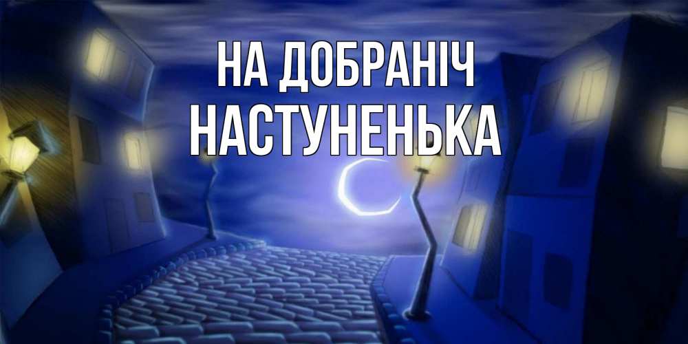 Открытка на каждый день з підписом, Настуненька На добраніч сладких снов ночному городу Прикольна листівка з побажанням онлайн скачати безкоштовно 