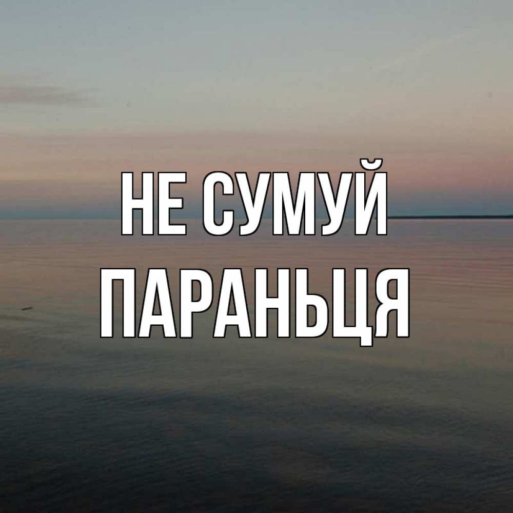 Открытка на каждый день з підписом, Параньця Не сумуй водная гладь Прикольна листівка з побажанням онлайн скачати безкоштовно 