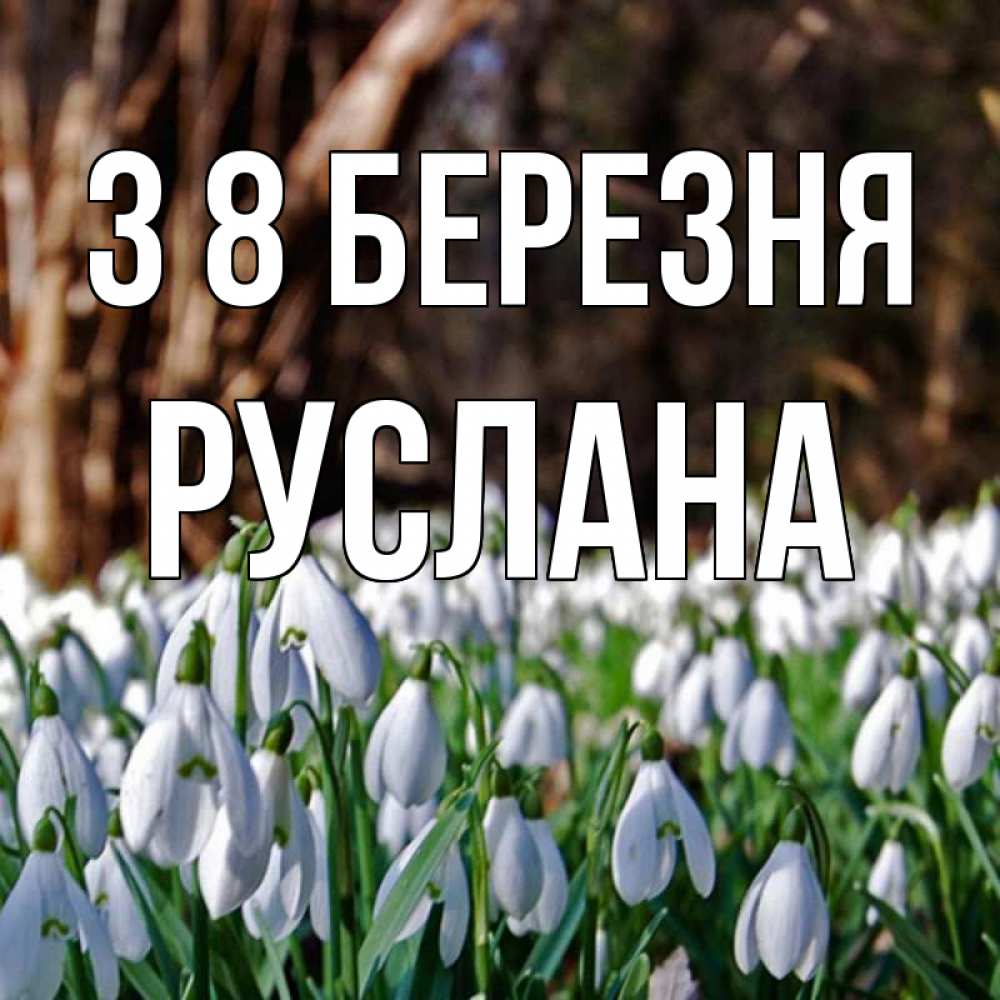 Открытка на каждый день з підписом, Руслана З 8 БЕРЕЗНЯ с подснежниками 1 Прикольна листівка з побажанням онлайн скачати безкоштовно 