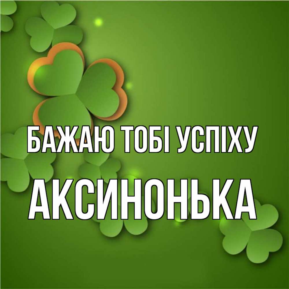 Открытка на каждый день з підписом, Аксинонька Бажаю тобі успіху много трехлистных листочков клевера Прикольна листівка з побажанням онлайн скачати безкоштовно 