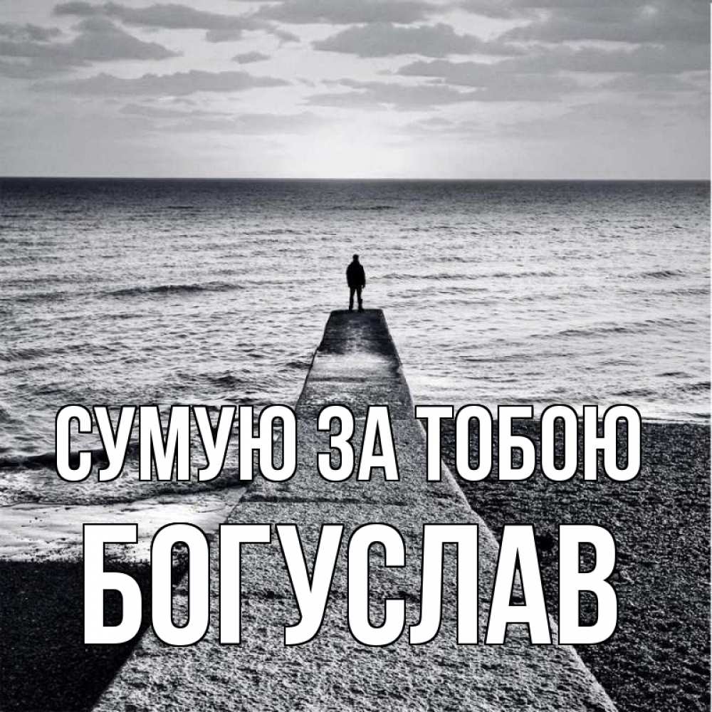 Открытка на каждый день з підписом, Богуслав Сумую за тобою скучашки Прикольна листівка з побажанням онлайн скачати безкоштовно 