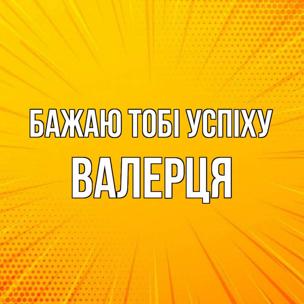 Открытка на каждый день з підписом, Валерця Бажаю тобі успіху фон Прикольна листівка з побажанням онлайн скачати безкоштовно 