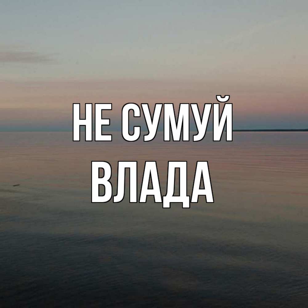 Открытка на каждый день з підписом, Влада Не сумуй водная гладь Прикольна листівка з побажанням онлайн скачати безкоштовно 