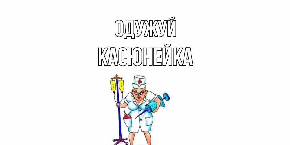 Открытка на каждый день з підписом, Касюнейка Одужуй медсестра Прикольна листівка з побажанням онлайн скачати безкоштовно 