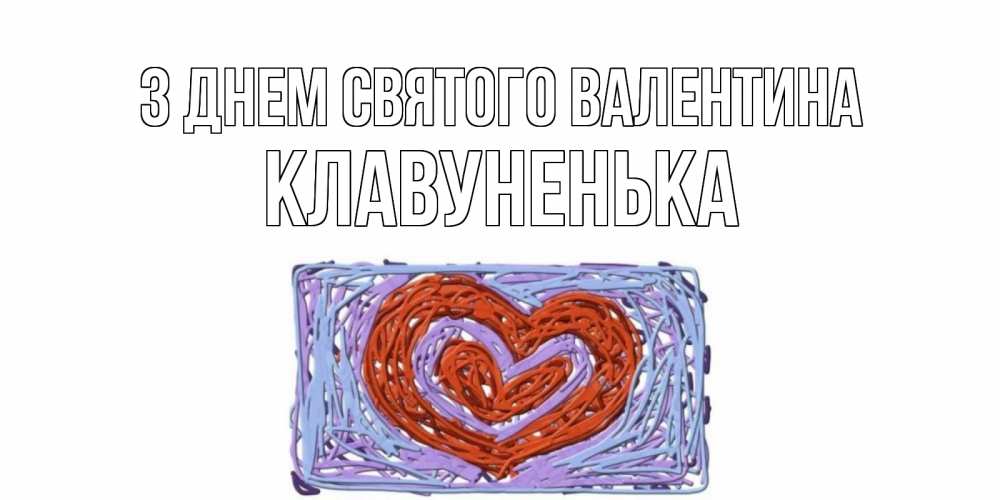 Открытка на каждый день з підписом, Клавуненька З Днем Святого Валентина красное сердечко для валентинки Прикольна листівка з побажанням онлайн скачати безкоштовно 