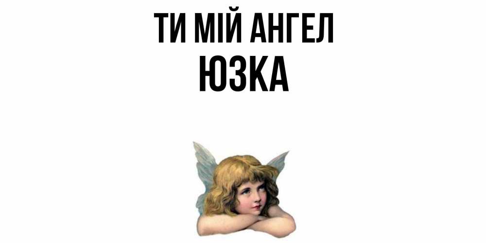 Открытка на каждый день з підписом, Юзка Ти мій ангел ангел Прикольна листівка з побажанням онлайн скачати безкоштовно 