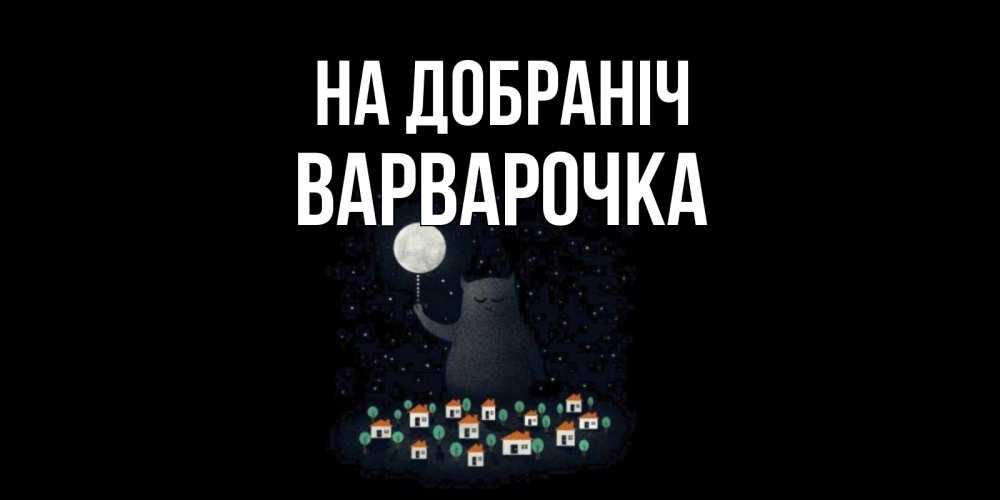 Открытка на каждый день з підписом, Варварочка На добраніч кот,луна, ночь, звезды Прикольна листівка з побажанням онлайн скачати безкоштовно 
