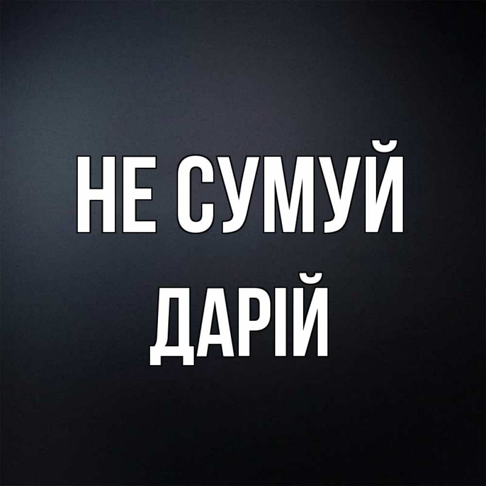 Открытка на каждый день з підписом, Дарій Не сумуй Градиент серый Прикольна листівка з побажанням онлайн скачати безкоштовно 