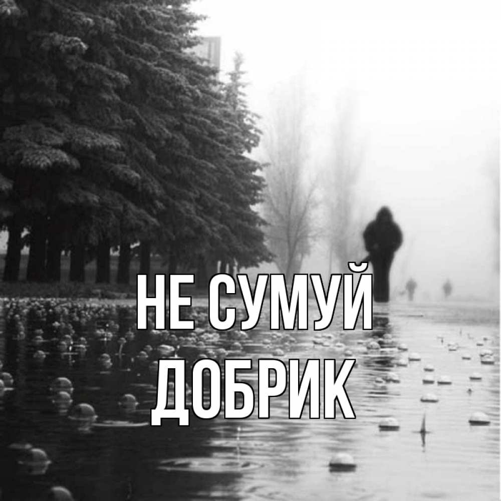 Открытка на каждый день з підписом, Добрик Не сумуй улица под дождем Прикольна листівка з побажанням онлайн скачати безкоштовно 