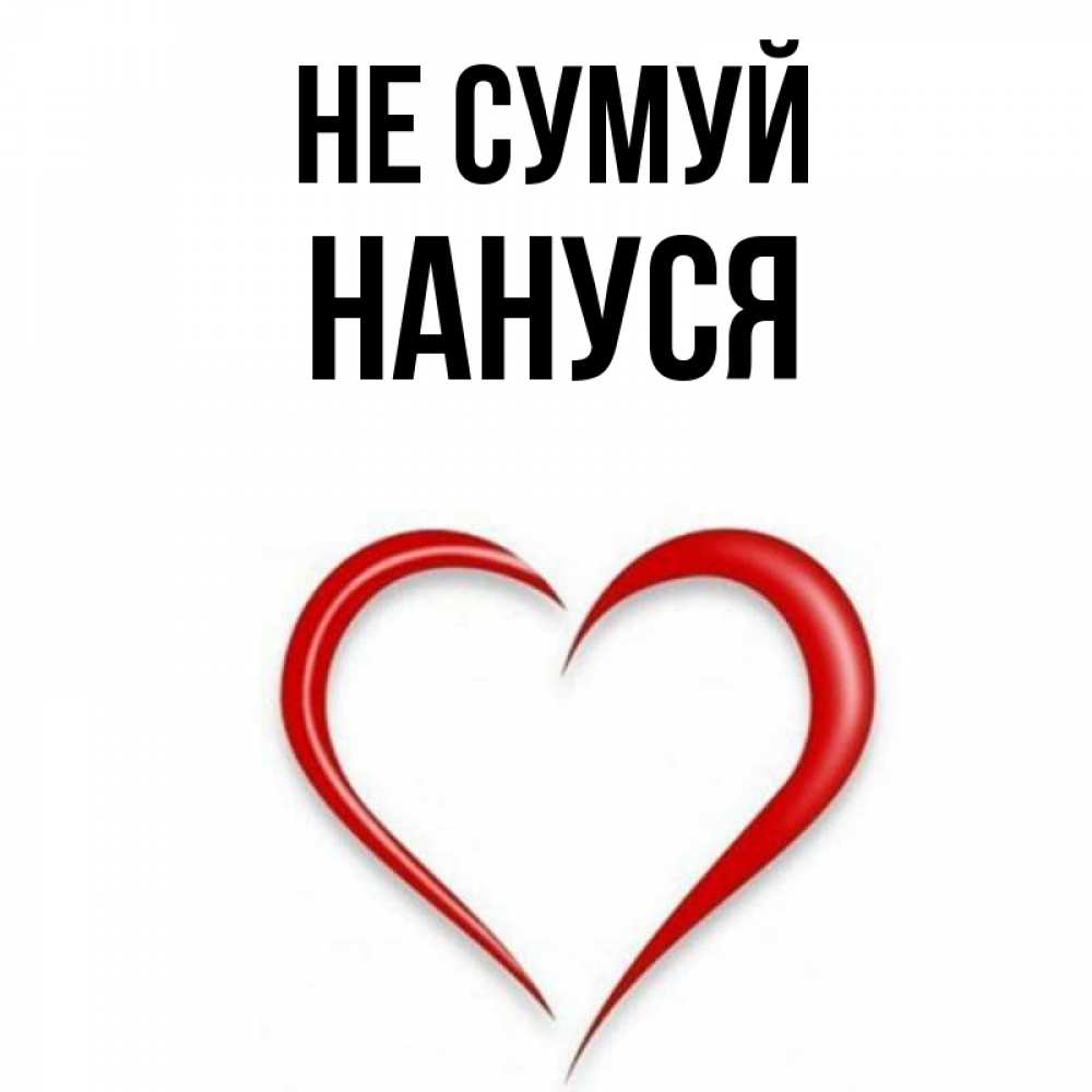 Открытка на каждый день з підписом, Нануся Не сумуй для любимой Прикольна листівка з побажанням онлайн скачати безкоштовно 