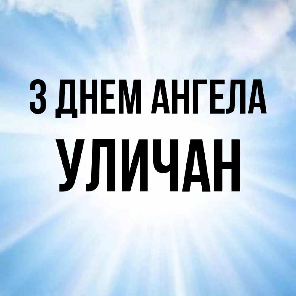 Открытка на каждый день з підписом, Уличан З Днем ангела свет небесный Прикольна листівка з побажанням онлайн скачати безкоштовно 