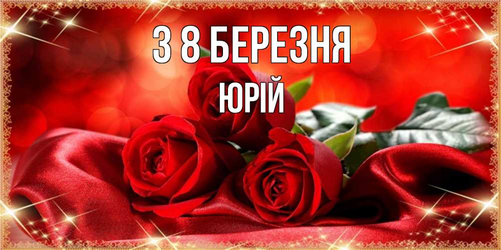 Открытка на каждый день з підписом, Юрій З 8 БЕРЕЗНЯ открытка красного цвета с розами на 8 марта Прикольна листівка з побажанням онлайн скачати безкоштовно 