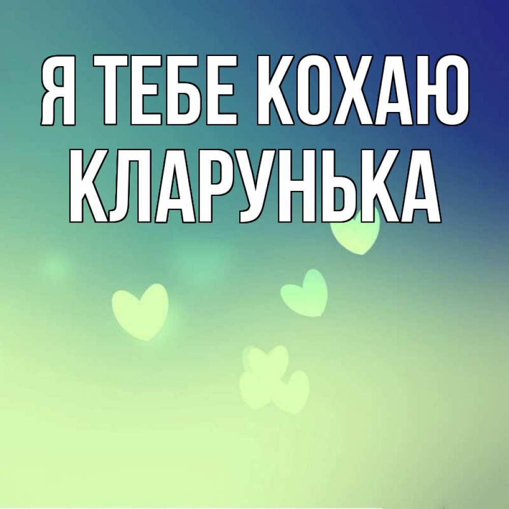 Открытка на каждый день з підписом, Кларунька Я тебе кохаю градиент синий Прикольна листівка з побажанням онлайн скачати безкоштовно 