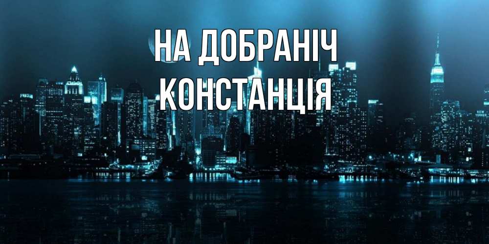 Открытка на каждый день з підписом, Констанція На добраніч городской пейзаж Прикольна листівка з побажанням онлайн скачати безкоштовно 