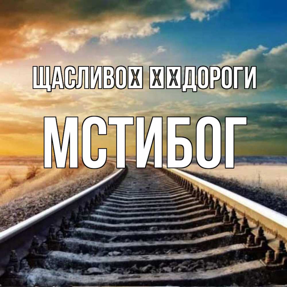 Открытка на каждый день з підписом, Мстибог Щасливої ​​дороги рельсы уходящие в даль Прикольна листівка з побажанням онлайн скачати безкоштовно 