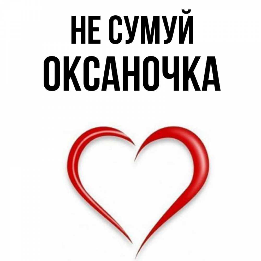 Открытка на каждый день з підписом, Оксаночка Не сумуй для любимой Прикольна листівка з побажанням онлайн скачати безкоштовно 