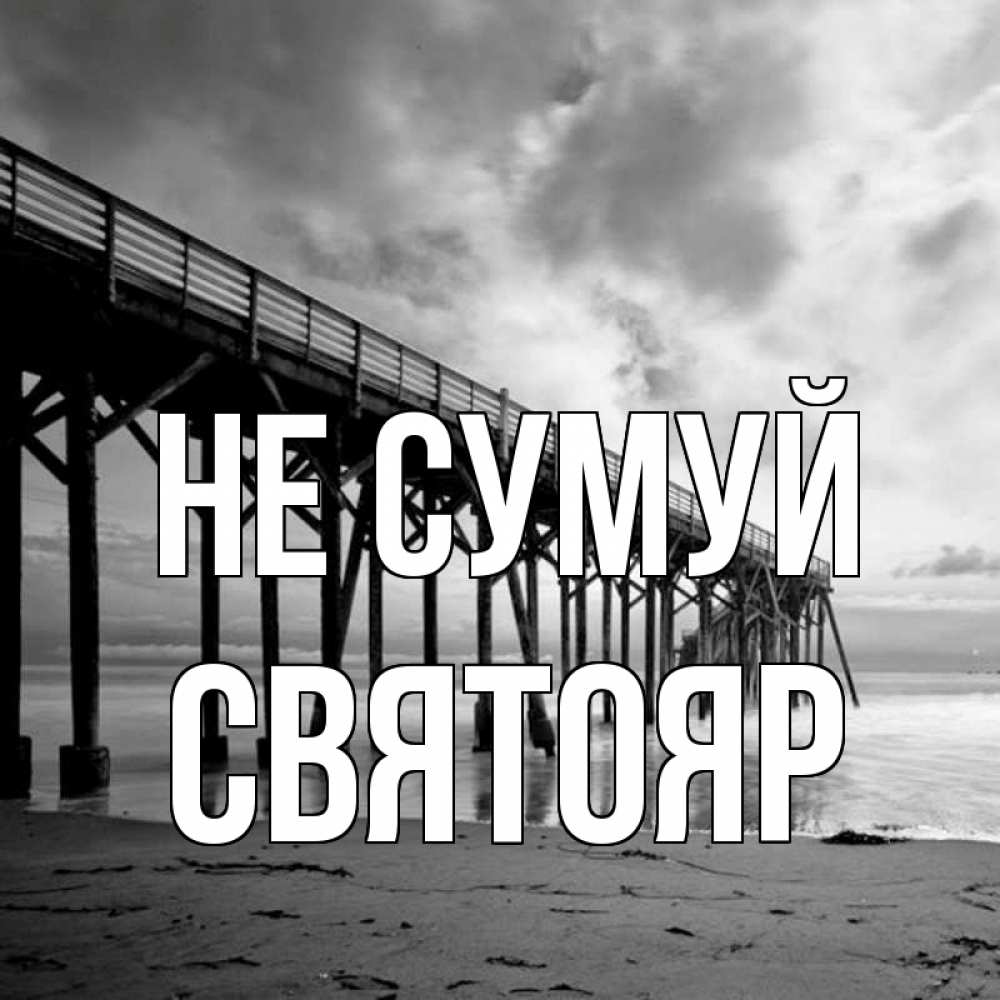 Открытка на каждый день з підписом, Святояр Не сумуй вода и пляж под мостом Прикольна листівка з побажанням онлайн скачати безкоштовно 