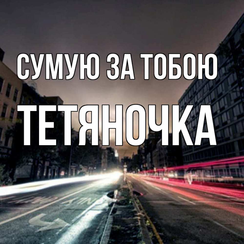 Открытка на каждый день з підписом, Тетяночка Сумую за тобою приезжай Прикольна листівка з побажанням онлайн скачати безкоштовно 