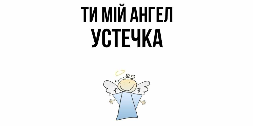 Открытка на каждый день з підписом, Устечка Ти мій ангел ангел Прикольна листівка з побажанням онлайн скачати безкоштовно 