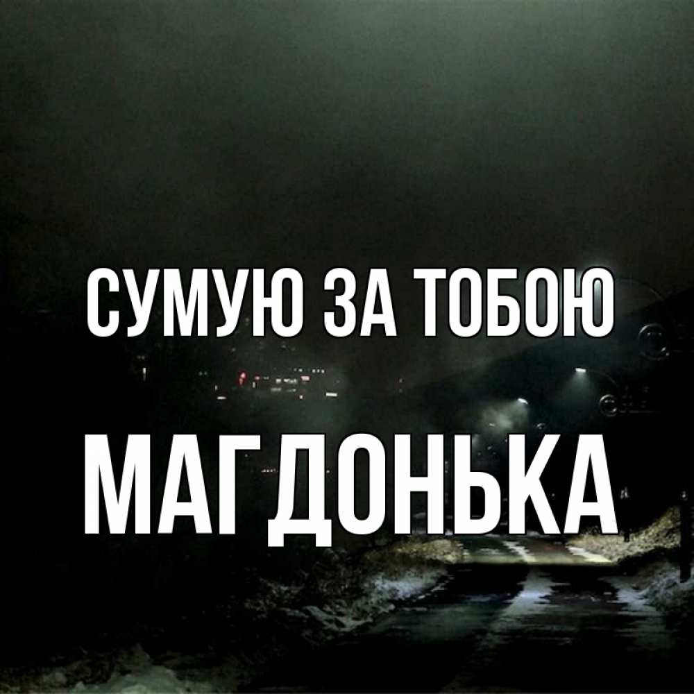 Открытка на каждый день з підписом, Магдонька Сумую за тобою окраина города Прикольна листівка з побажанням онлайн скачати безкоштовно 