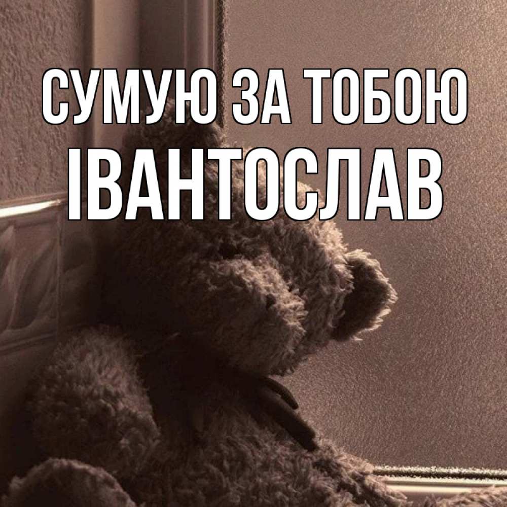 Открытка на каждый день з підписом, Івантослав Сумую за тобою скучаем тут Прикольна листівка з побажанням онлайн скачати безкоштовно 