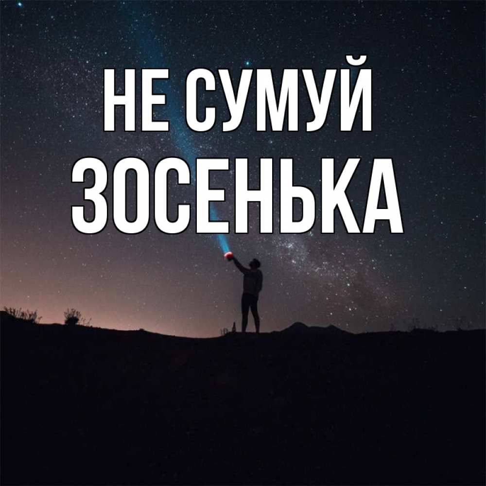 Открытка на каждый день з підписом, Зосенька Не сумуй луч света и млечный путь Прикольна листівка з побажанням онлайн скачати безкоштовно 