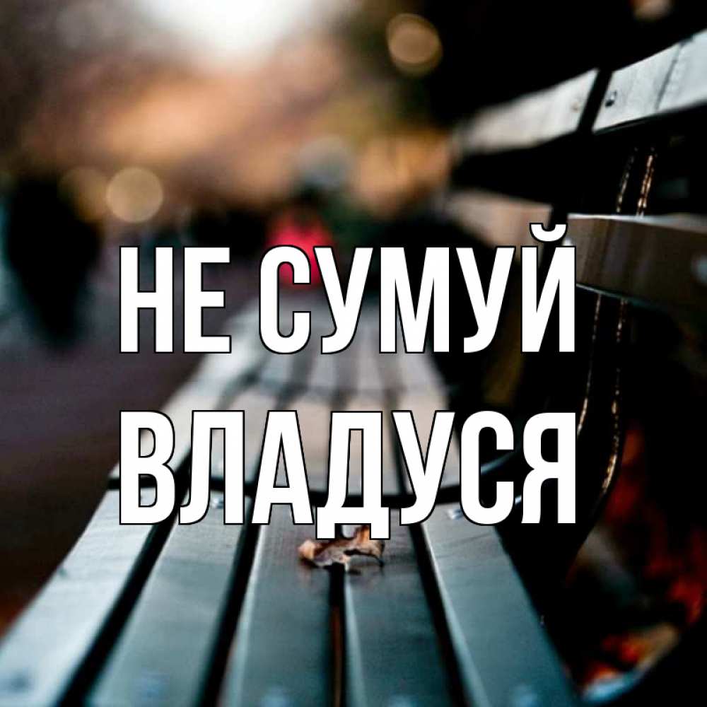 Открытка на каждый день з підписом, Владуся Не сумуй размытый фон Прикольна листівка з побажанням онлайн скачати безкоштовно 
