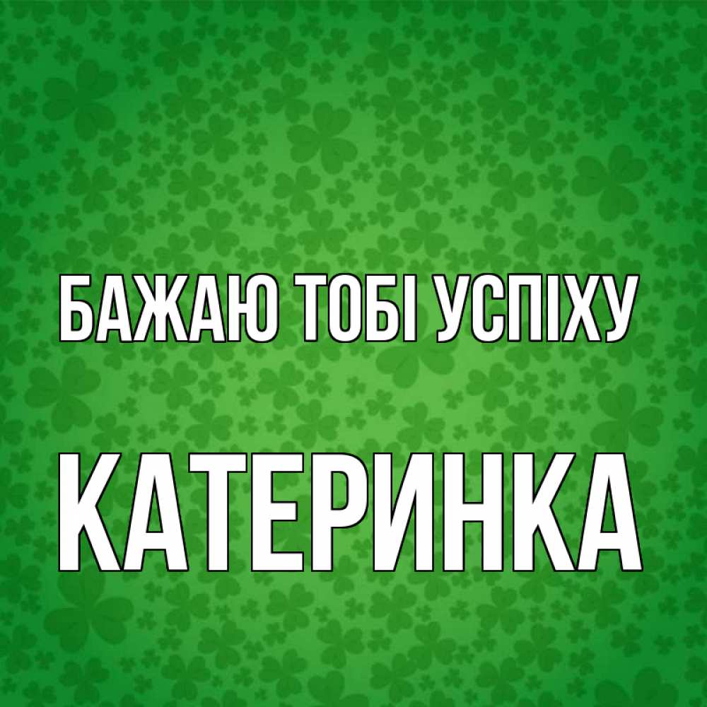 Открытка на каждый день з підписом, Катеринка Бажаю тобі успіху много листочков на удачу Прикольна листівка з побажанням онлайн скачати безкоштовно 