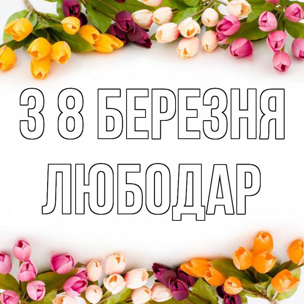 Открытка на каждый день з підписом, Любодар З 8 БЕРЕЗНЯ весна март Прикольна листівка з побажанням онлайн скачати безкоштовно 