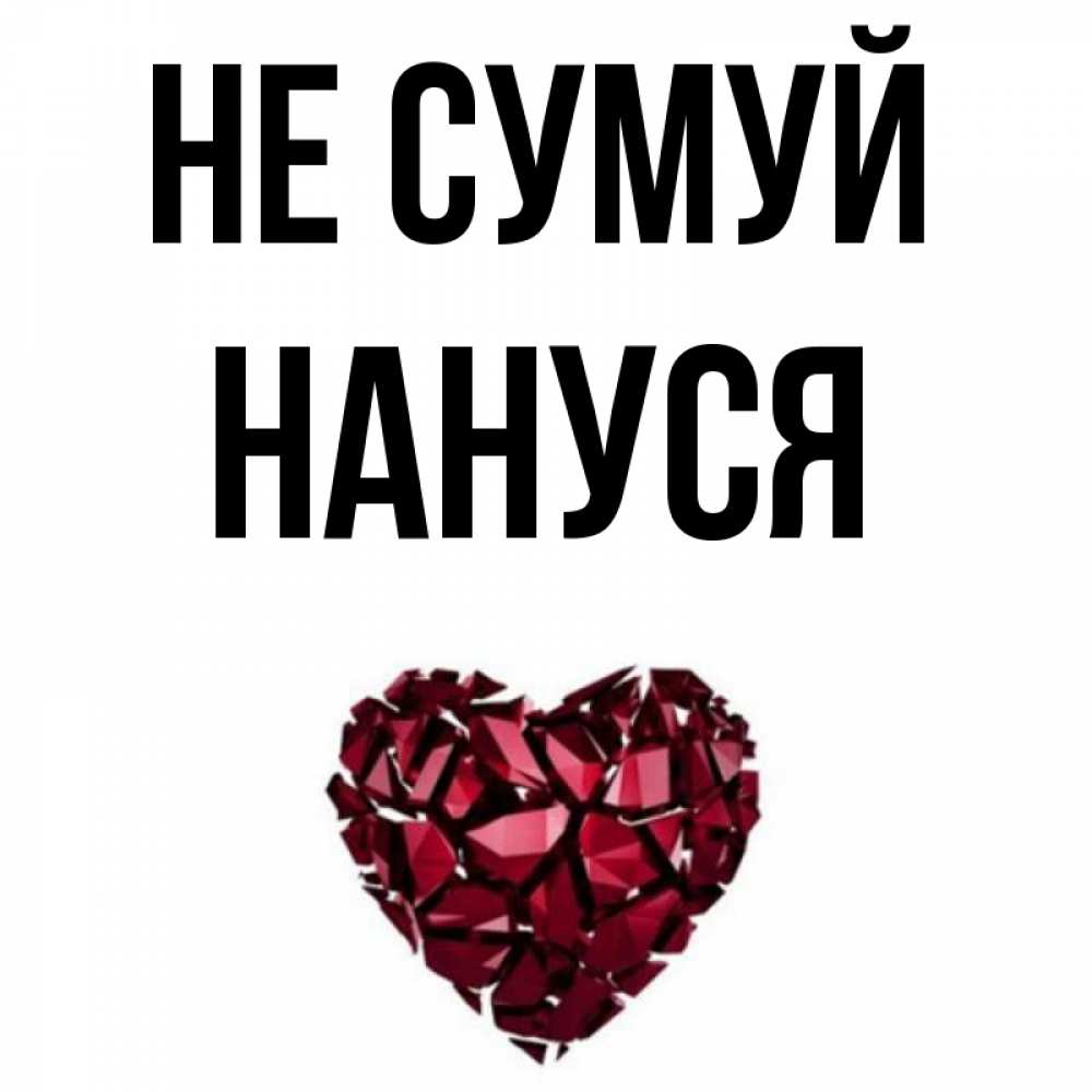 Открытка на каждый день з підписом, Нануся Не сумуй рубиновое сердечко Прикольна листівка з побажанням онлайн скачати безкоштовно 