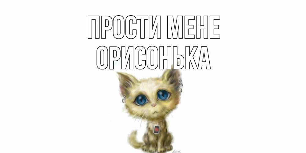 Открытка на каждый день з підписом, Орисонька Прости мене прости меня открытка с котиком Прикольна листівка з побажанням онлайн скачати безкоштовно 