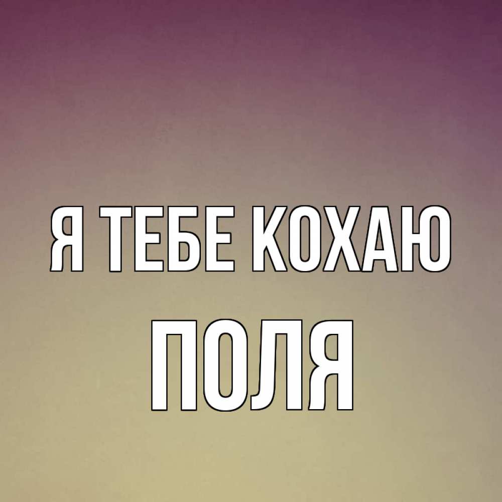 Открытка на каждый день з підписом, Поля Я тебе кохаю для любимой Прикольна листівка з побажанням онлайн скачати безкоштовно 