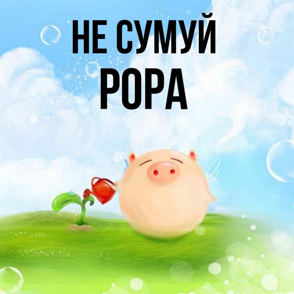 Открытка на каждый день з підписом, Рора Не сумуй поливает цветок порося Прикольна листівка з побажанням онлайн скачати безкоштовно 