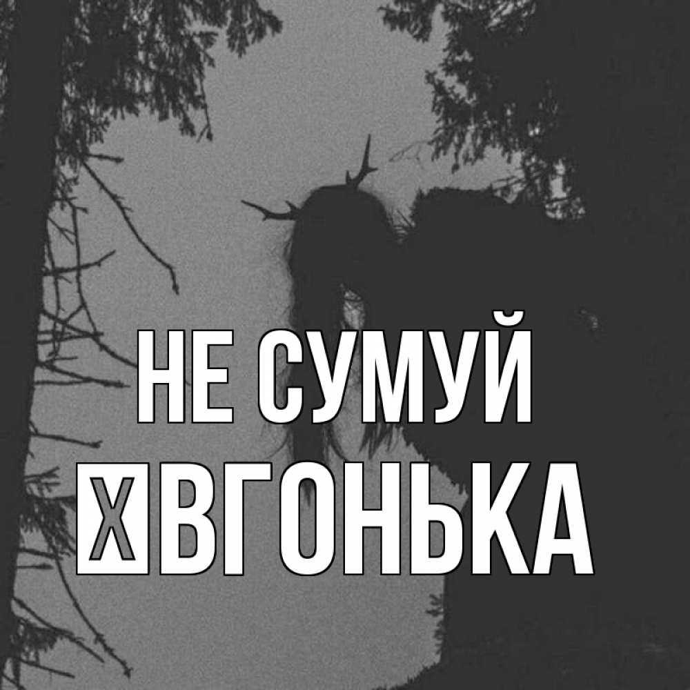 Открытка на каждый день з підписом, Ївгонька Не сумуй чудище лесное Прикольна листівка з побажанням онлайн скачати безкоштовно 