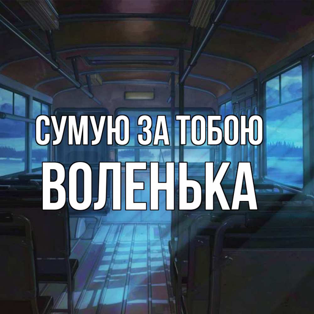 Открытка на каждый день з підписом, Воленька Сумую за тобою тоска Прикольна листівка з побажанням онлайн скачати безкоштовно 