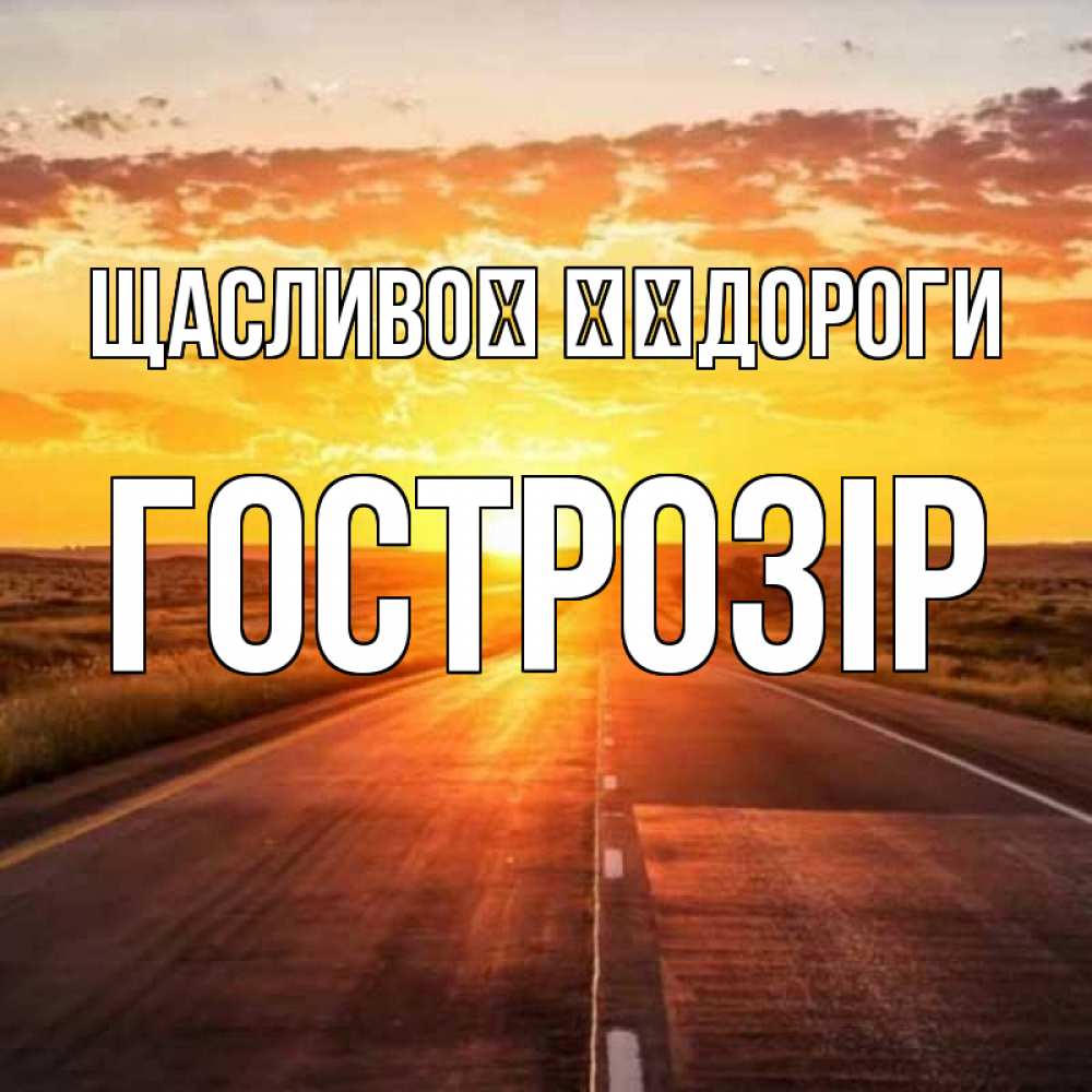 Открытка на каждый день з підписом, Гострозір Щасливої ​​дороги солнечный свет, закат Прикольна листівка з побажанням онлайн скачати безкоштовно 