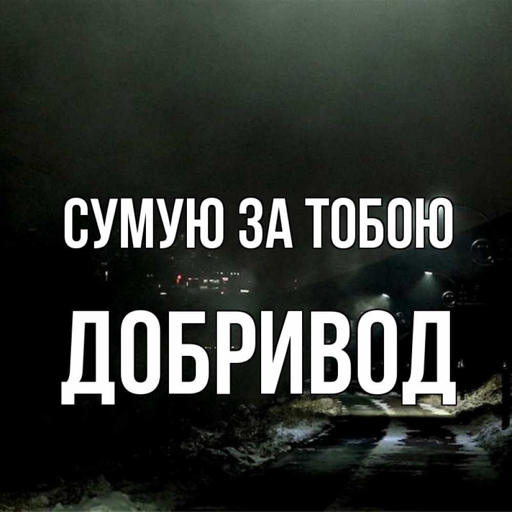 Открытка на каждый день з підписом, Добривод Сумую за тобою окраина города Прикольна листівка з побажанням онлайн скачати безкоштовно 