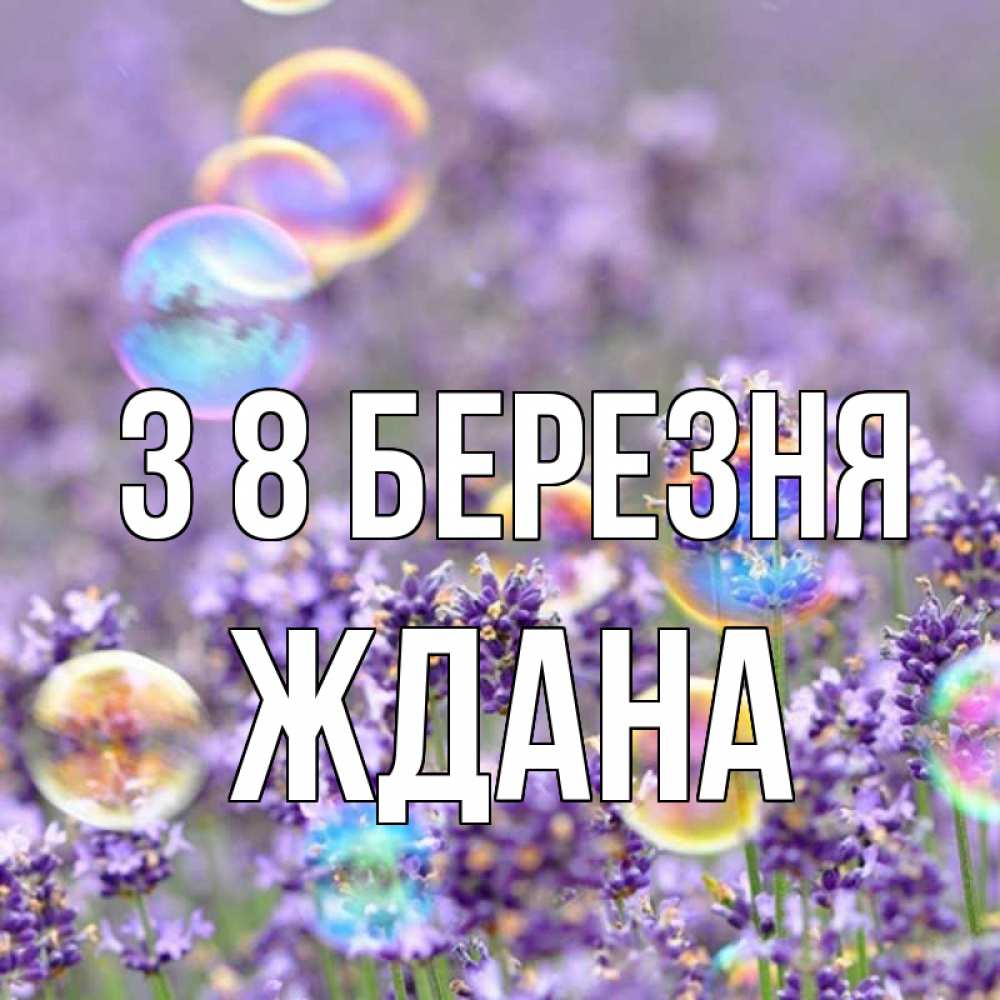 Открытка на каждый день з підписом, Ждана З 8 БЕРЕЗНЯ цветы Прикольна листівка з побажанням онлайн скачати безкоштовно 