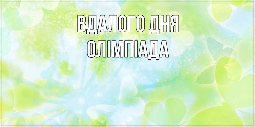 Открытка на каждый день з підписом, Олімпіада Вдалого дня абстрактная картинка с пожеланием прекрасного летнего дня Прикольна листівка з побажанням онлайн скачати безкоштовно 