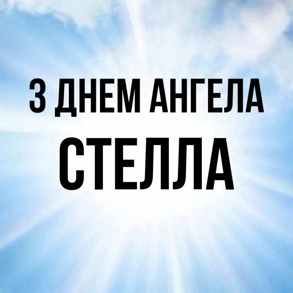 Открытка на каждый день з підписом, Стелла З Днем ангела свет небесный Прикольна листівка з побажанням онлайн скачати безкоштовно 