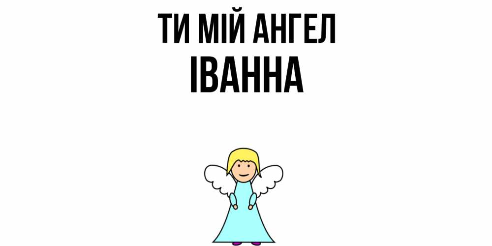 Открытка на каждый день з підписом, Іванна Ти мій ангел ангел Прикольна листівка з побажанням онлайн скачати безкоштовно 