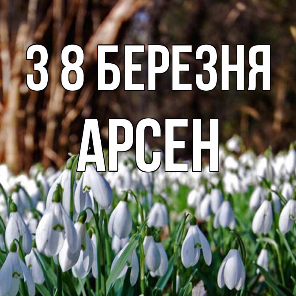 Открытка на каждый день з підписом, Арсен З 8 БЕРЕЗНЯ с подснежниками 1 Прикольна листівка з побажанням онлайн скачати безкоштовно 