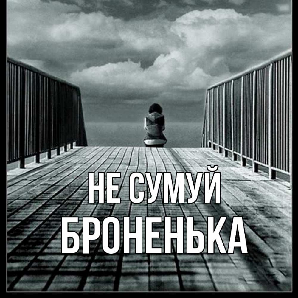 Открытка на каждый день з підписом, Броненька Не сумуй облака пирс забор 1 Прикольна листівка з побажанням онлайн скачати безкоштовно 