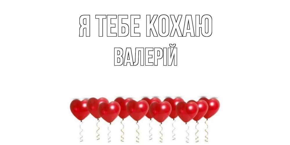 Открытка на каждый день з підписом, Валерій Я тебе кохаю воздушные шары, сердце Прикольна листівка з побажанням онлайн скачати безкоштовно 